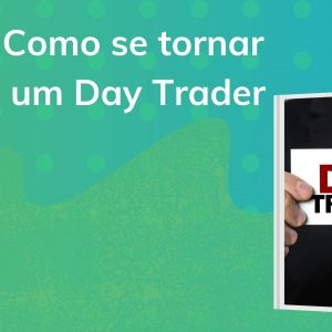 O que é preciso para ser um Day Trader?