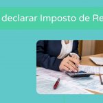 Como declarar o Imposto de Renda? Tudo o que você precisa saber!
