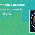 Criptomoeda Cardano: tudo sobre a moeda digital