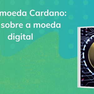 Criptomoeda Cardano: tudo sobre a moeda digital