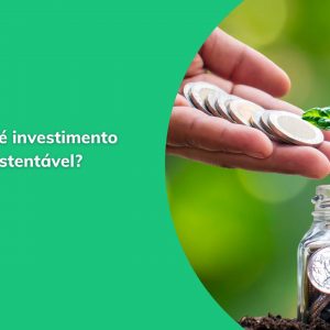 Investimento sustentável: o que é e como funciona?
