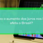 Como o aumento dos juros nos EUA afeta o Brasil?