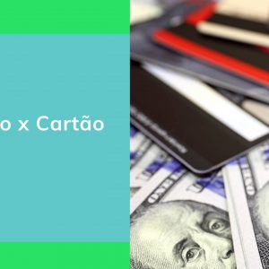Dinheiro x cartão: quando devo usar um ou outro?