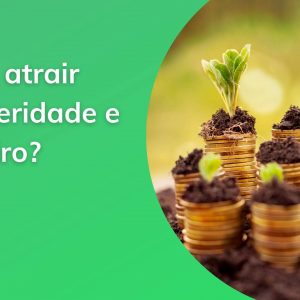 Prosperidade e dinheiro: o que fazer para atrair?
