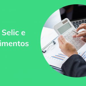 Taxa Selic e investimentos: como a taxa afeta as suas finanças