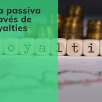 Renda passiva através de royalties: saiba tudo