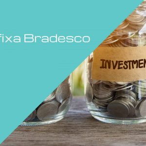 Como funciona a renda fixa Bradesco? Veja como investir