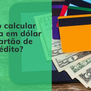 Você sabe como calcular compra em dólar no cartão de crédito?