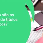 Quais são os tipos de títulos públicos? Veja as opções disponíveis!