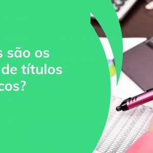 Quais são os tipos de títulos públicos? Veja as opções disponíveis!