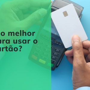 Qual é o melhor dia para usar o cartão de crédito?