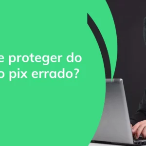 Golpe do Pix errado: como os criminosos agem e como se prevenir?