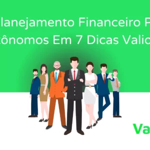 O Planejamento Financeiro Para Autônomos em 7 Dicas Valiosas