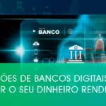 4 opções de bancos digitais para deixar o seu dinheiro rendendo