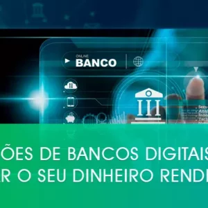 4 opções de bancos digitais para deixar o seu dinheiro rendendo