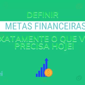 Definir metas financeiras é exatamente o que você precisa hoje