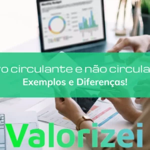 Ativo circulante e não circulante: exemplos e diferenças!