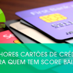 Melhores cartões de crédito para quem tem score baixo