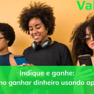 Indique e ganhe: veja como ganhar dinheiro com aplicativos