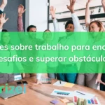 Frases sobre trabalho para encarar desafios e superar obstáculos