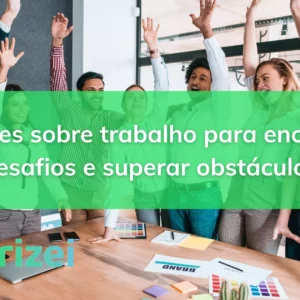 Frases sobre trabalho para encarar desafios e superar obstáculos