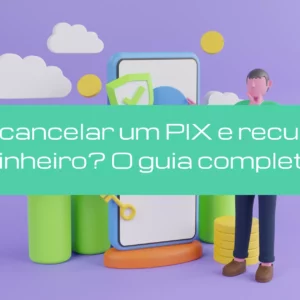 Como cancelar um PIX e recuperar o dinheiro: Guia Completo