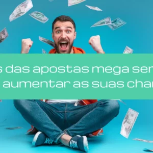 Valor das apostas da Mega Sena: dicas para aumentar suas chances