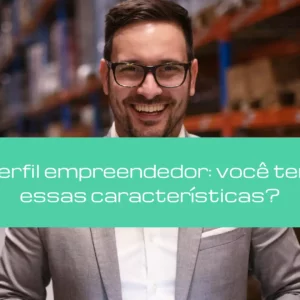 Perfil empreendedor: você tem essas características?