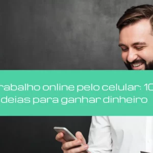 Trabalho online pelo celular: 10 ideias para ganhar dinheiro