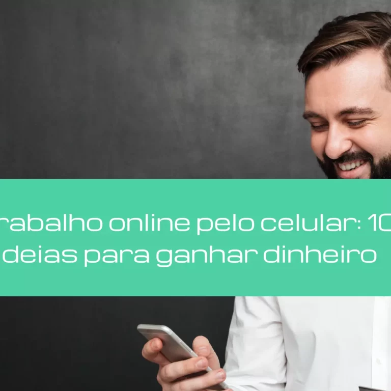Trabalho online pelo celular: 10 ideias para ganhar dinheiro