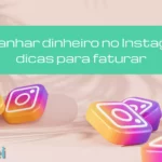 Como ganhar dinheiro no Instagram? 10 dicas para faturar