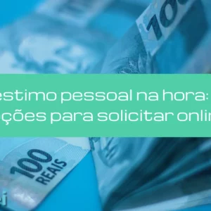 Empréstimo Pessoal na hora: veja 4 opções para solicitar online