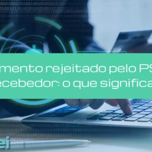 Pagamento rejeitado pelo PSP do recebedor: o que significa?