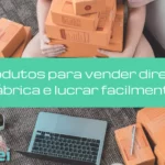 7 produtos para revender direto da fábrica e lucrar facilmente
