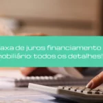<em>Taxa de juros financiamento imobiliário: todos os detalhes!</em>