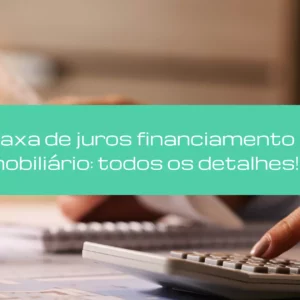 <em>Taxa de juros financiamento imobiliário: todos os detalhes!</em>