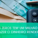 Quantos zeros tem um milhão e como fazer o dinheiro render?