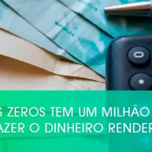 Quantos zeros tem um milhão e como fazer o dinheiro render?