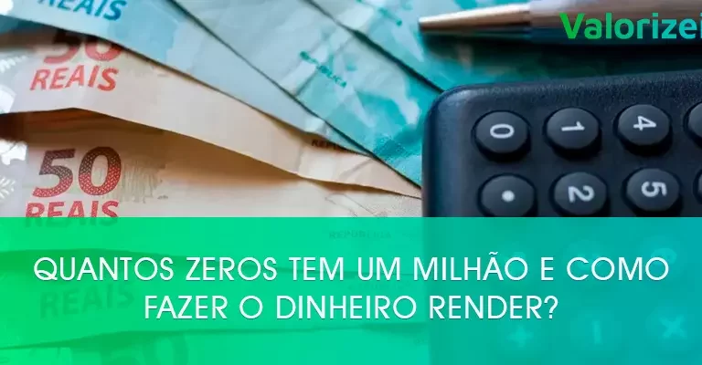 Quantos zeros tem um milhão e como fazer o dinheiro render?