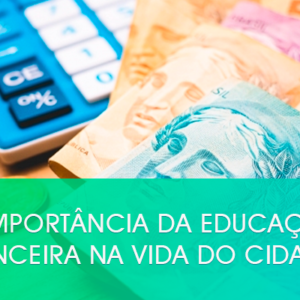 A importância da educação financeira na vida do cidadão