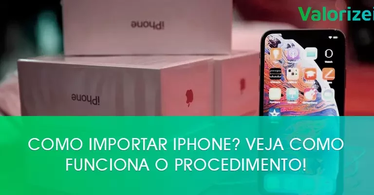 Como importar iPhone? Veja como funciona o procedimento!