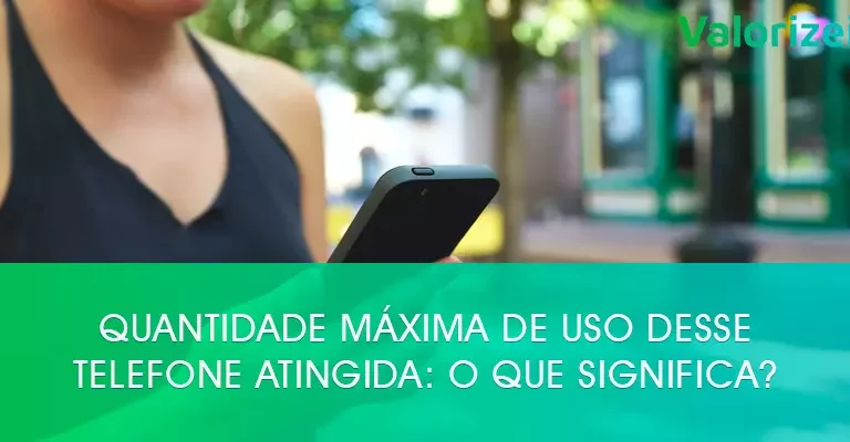 Quantidade máxima de uso desse telefone atingida: o que significa?