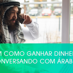 Tem como ganhar dinheiro conversando com árabes?