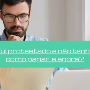 Fui protestado e não tenho como pagar, e agora?