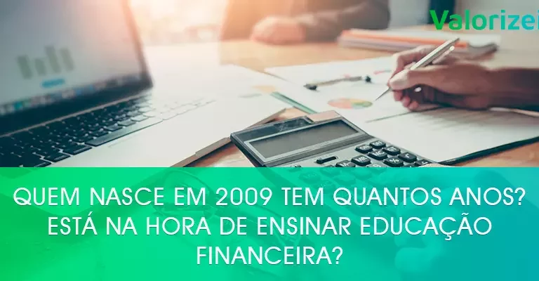 Quem nasce em 2009 tem quantos anos? Está na hora de ensinar educação financeira?