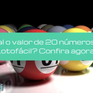 Qual o valor de 20 números na Lotofácil? Confira agora!