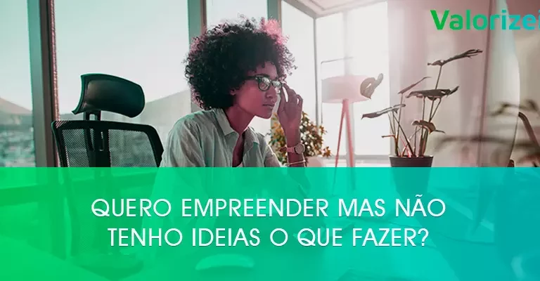 Quero empreender mas não tenho ideias o que fazer?