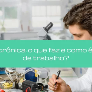 Eletroeletrônica: o que faz e como é mercado de trabalho?