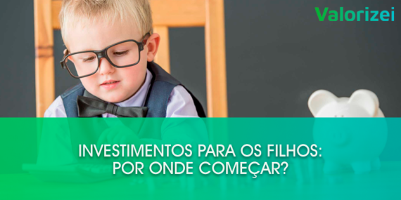 Investimentos para os filhos: por onde começar?