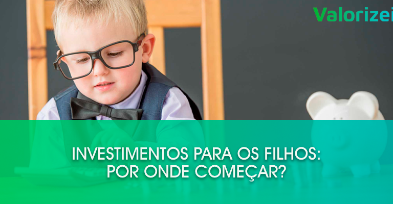 Investimentos para os filhos: por onde começar?